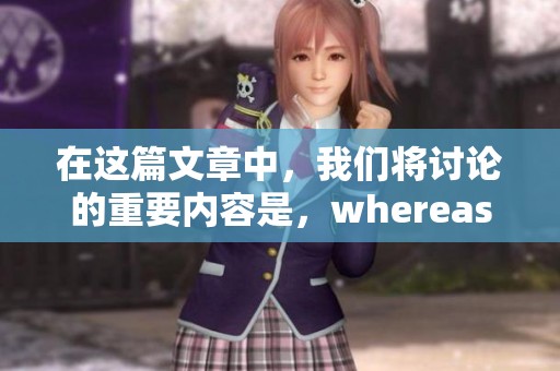 在这篇文章中，我们将讨论的重要内容是，whereas这一概念的意义。