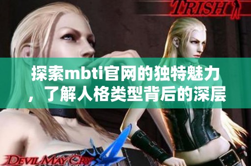 探索mbti官网的独特魅力，了解人格类型背后的深层意义