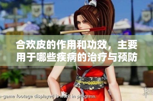 合欢皮的作用和功效，主要用于哪些疾病的治疗与预防呢