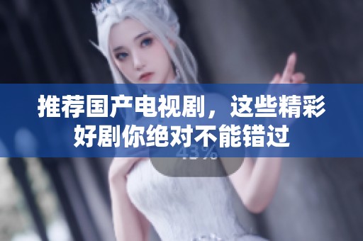 推荐国产电视剧，这些精彩好剧你绝对不能错过