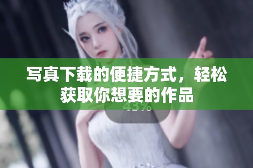 写真下载的便捷方式，轻松获取你想要的作品