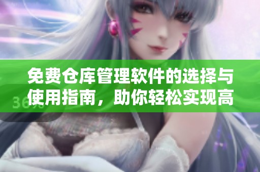 免费仓库管理软件的选择与使用指南，助你轻松实现高效管理