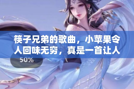 筷子兄弟的歌曲，小苹果令人回味无穷，真是一首让人心动的好歌