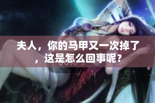 夫人，你的马甲又一次掉了，这是怎么回事呢？
