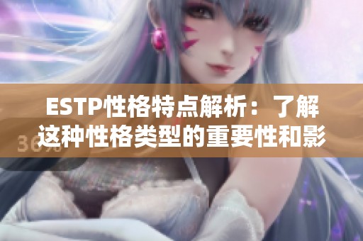 ESTP性格特点解析：了解这种性格类型的重要性和影响力