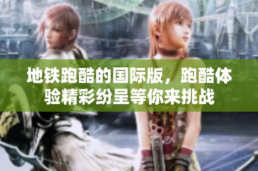 地铁跑酷的国际版，跑酷体验精彩纷呈等你来挑战