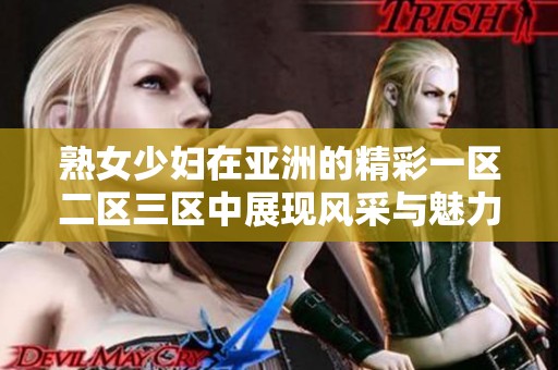 熟女少妇在亚洲的精彩一区二区三区中展现风采与魅力