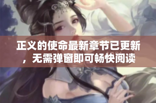 正义的使命最新章节已更新，无需弹窗即可畅快阅读