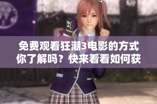 免费观看狂潮3电影的方式你了解吗？快来看看如何获取吧！