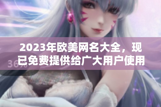 2023年欧美网名大全，现已免费提供给广大用户使用