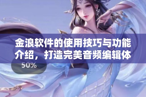 金浪软件的使用技巧与功能介绍，打造完美音频编辑体验