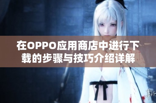 在OPPO应用商店中进行下载的步骤与技巧介绍详解
