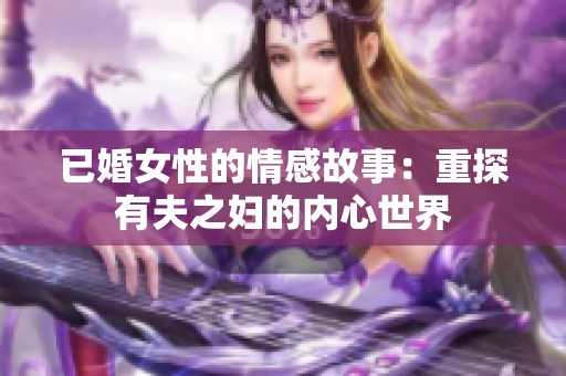 已婚女性的情感故事：重探有夫之妇的内心世界