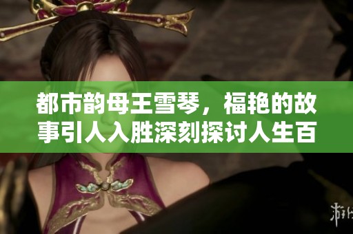 都市韵母王雪琴，福艳的故事引人入胜深刻探讨人生百态