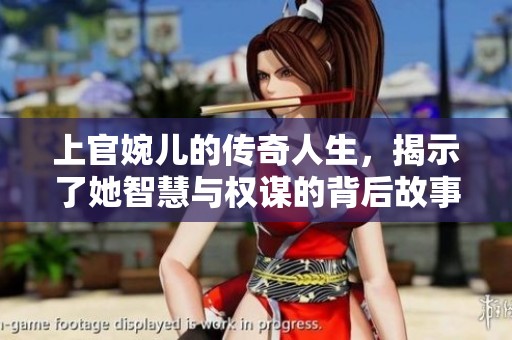 上官婉儿的传奇人生，揭示了她智慧与权谋的背后故事