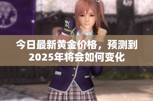 今日最新黄金价格，预测到2025年将会如何变化