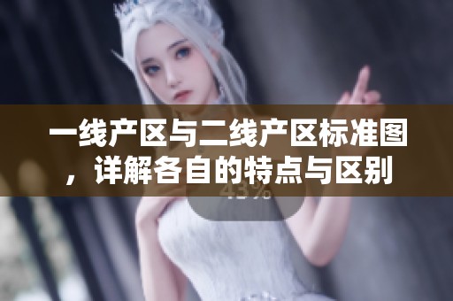一线产区与二线产区标准图，详解各自的特点与区别