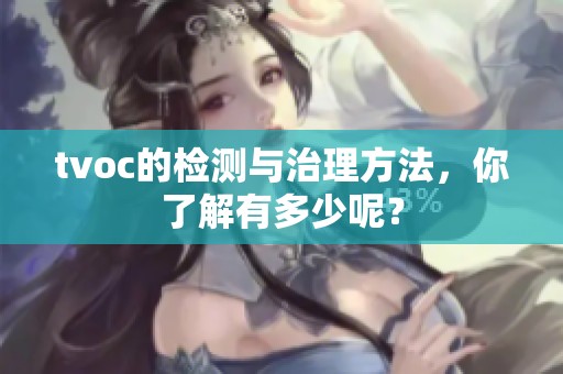 tvoc的检测与治理方法，你了解有多少呢？