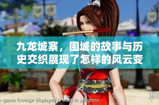 九龙城寨，围城的故事与历史交织展现了怎样的风云变幻