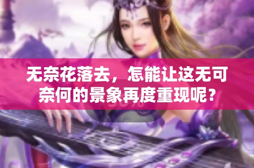 无奈花落去，怎能让这无可奈何的景象再度重现呢？