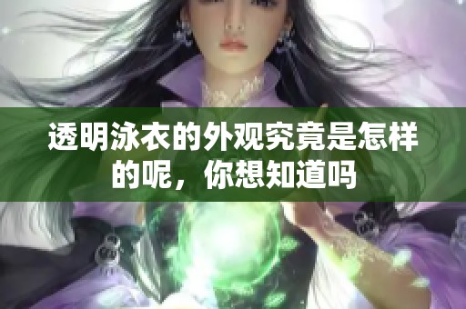 透明泳衣的外观究竟是怎样的呢，你想知道吗