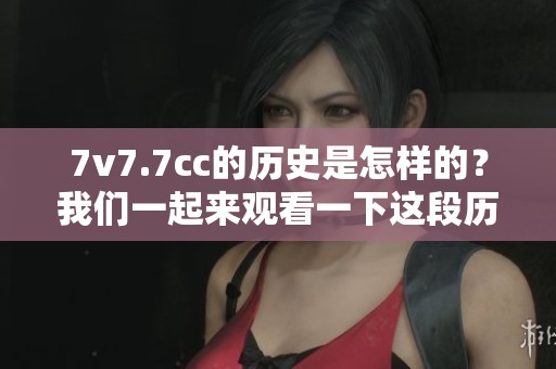 7v7.7cc的历史是怎样的？我们一起来观看一下这段历史吧。