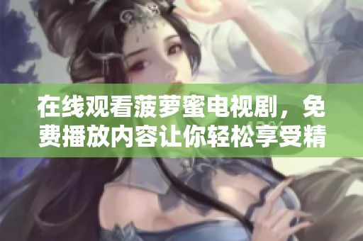 在线观看菠萝蜜电视剧，免费播放内容让你轻松享受精彩剧情