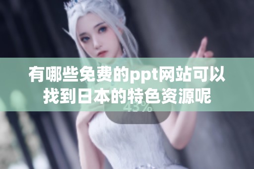 有哪些免费的ppt网站可以找到日本的特色资源呢