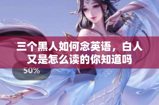 三个黑人如何念英语，白人又是怎么读的你知道吗