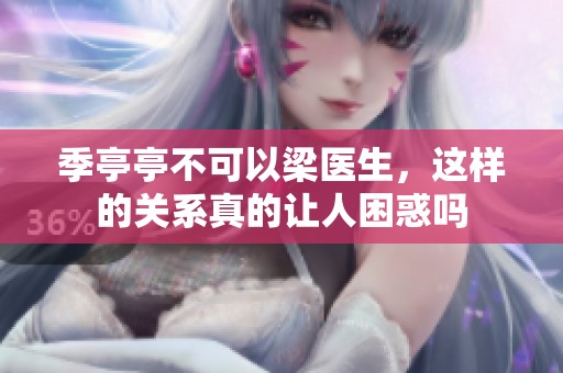 季亭亭不可以梁医生，这样的关系真的让人困惑吗