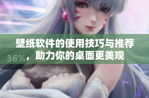 壁纸软件的使用技巧与推荐，助力你的桌面更美观