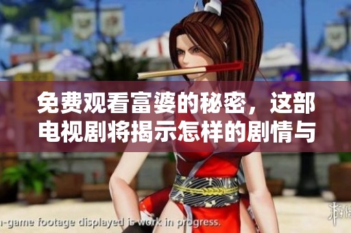 免费观看富婆的秘密，这部电视剧将揭示怎样的剧情与人生？