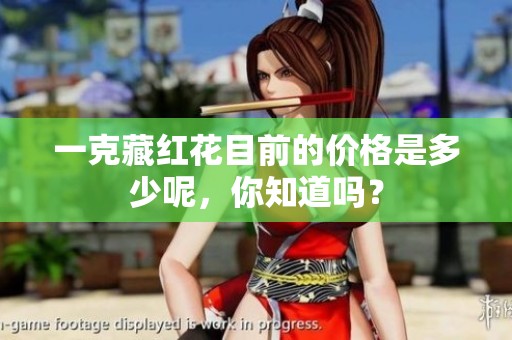 一克藏红花目前的价格是多少呢，你知道吗？
