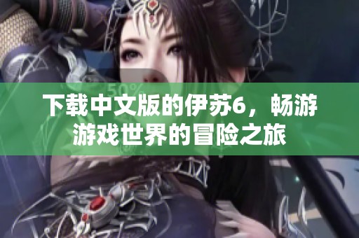 下载中文版的伊苏6，畅游游戏世界的冒险之旅