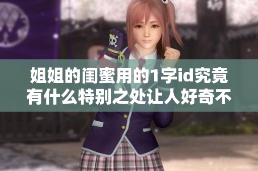 姐姐的闺蜜用的1字id究竟有什么特别之处让人好奇不已