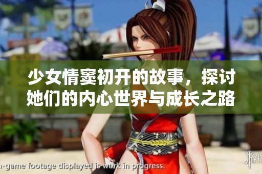 少女情窦初开的故事，探讨她们的内心世界与成长之路