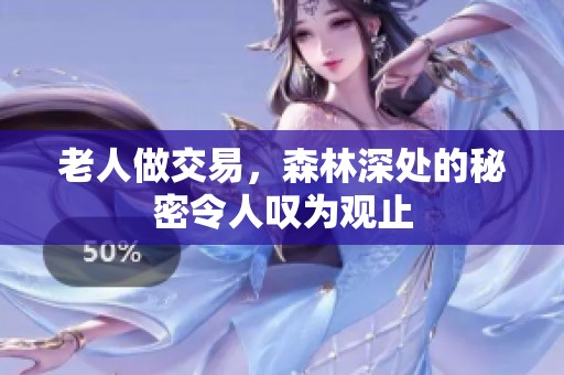 老人做交易，森林深处的秘密令人叹为观止