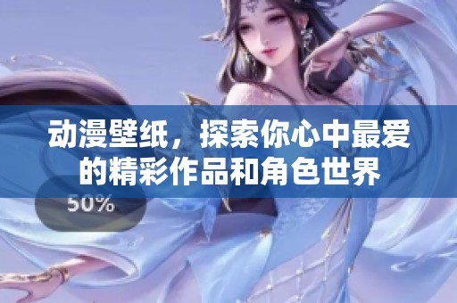 动漫壁纸，探索你心中最爱的精彩作品和角色世界
