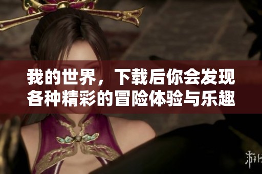 我的世界，下载后你会发现各种精彩的冒险体验与乐趣。