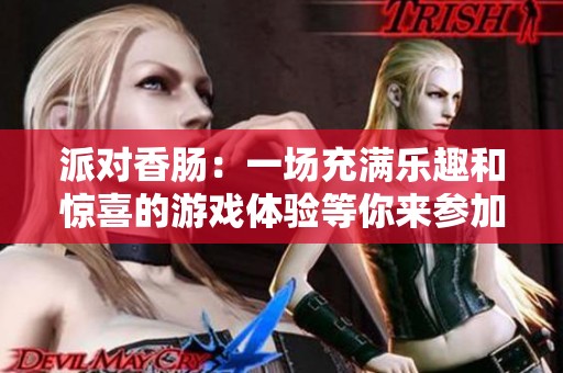 派对香肠：一场充满乐趣和惊喜的游戏体验等你来参加
