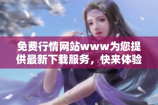 免费行情网站www为您提供最新下载服务，快来体验吧！
