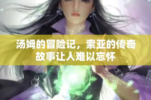 汤姆的冒险记，索亚的传奇故事让人难以忘怀