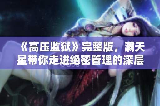 《高压监狱》完整版，满天星带你走进绝密管理的深层次世界
