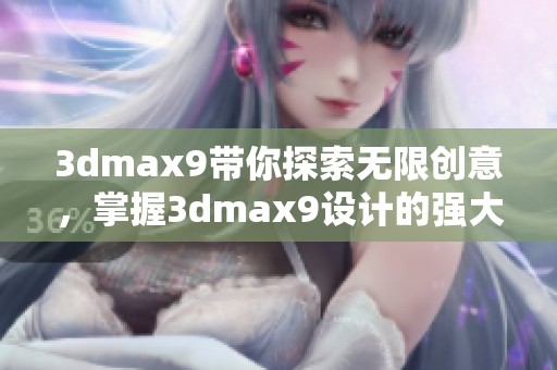 **max9带你探索无限创意，掌握**max9设计的强大魅力与技巧