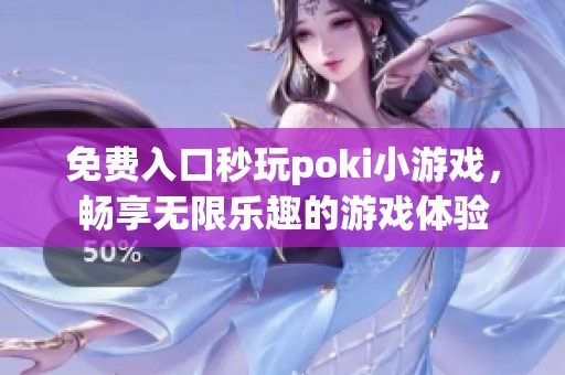 免费入口秒玩poki小游戏，畅享无限乐趣的游戏体验