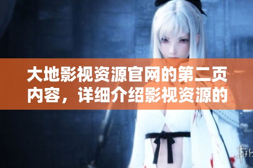 大地影视资源官网的第二页内容，详细介绍影视资源的丰富多样性