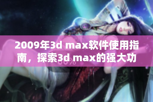 2009年** max软件使用指南，探索** max的强大功能与应用技巧