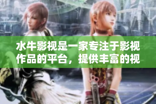水牛影视是一家专注于影视作品的平台，提供丰富的视听体验。