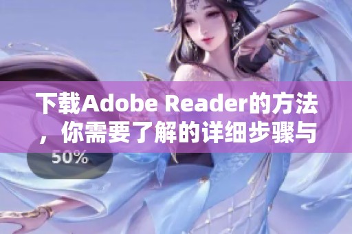 下载Adobe Reader的方法，你需要了解的详细步骤与技巧