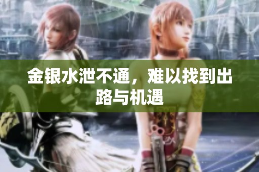 金银水泄不通，难以找到出路与机遇